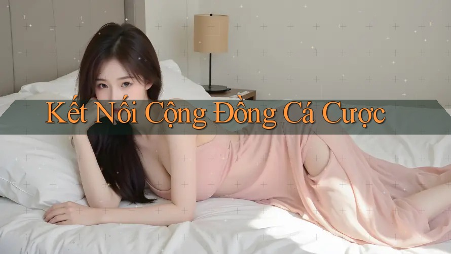 Kết Nối Cộng Đồng Cá Cược Kết Nối Cộng Đồng Cá Cược