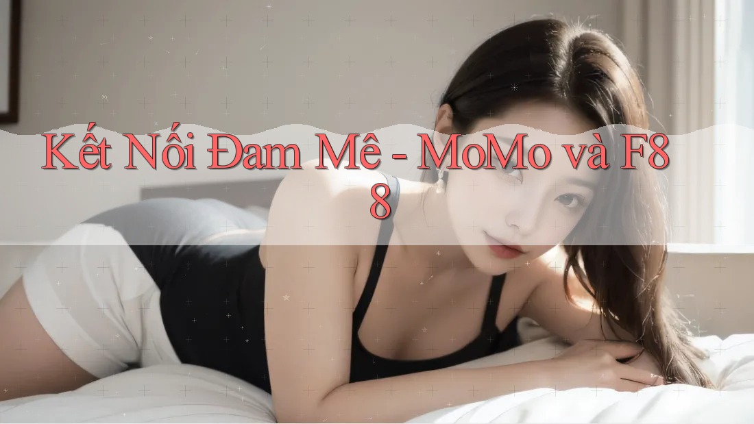 Kết Nối Đam Mê - MoMo và F88 Kết Nối Đam Mê - MoMo và F88
