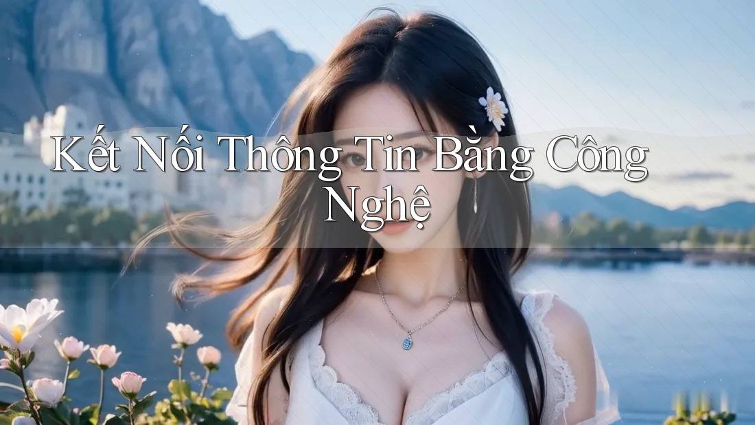 Kết Nối Thông Tin Bằng Công Nghệ