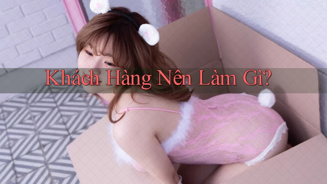 Khách Hàng Nên Làm Gì? Khách Hàng Nên Làm Gì?