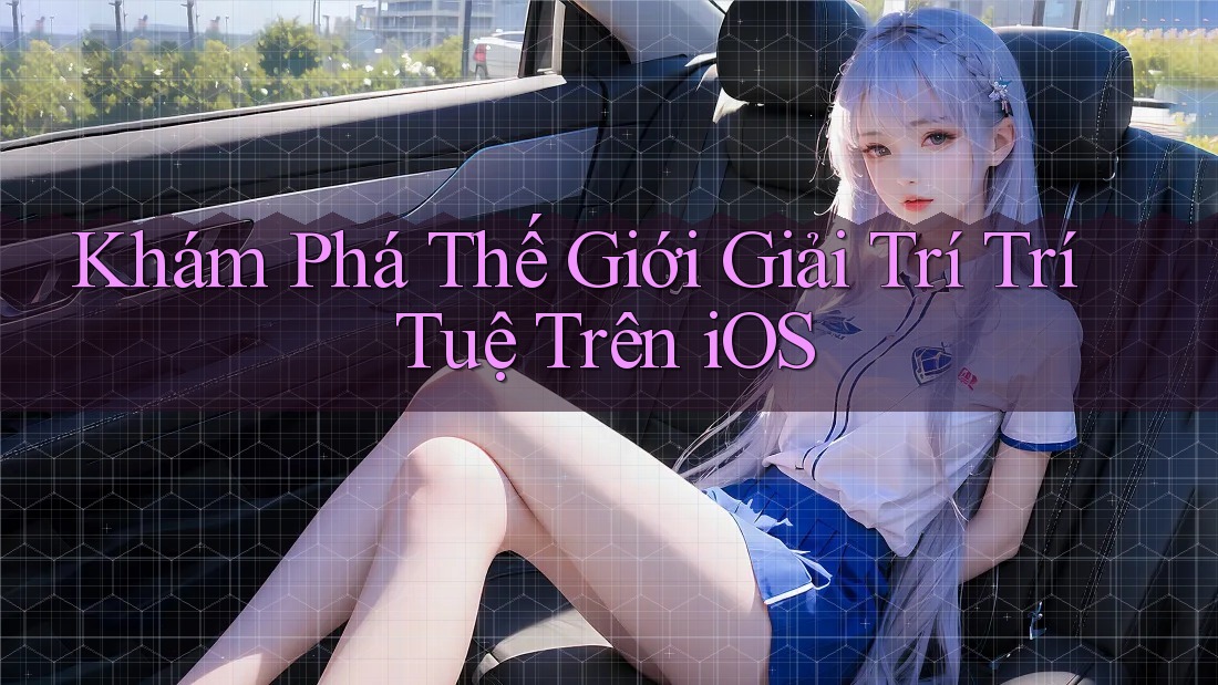 Khám Phá Thế Giới Giải Trí Trí Tuệ Trên iOS