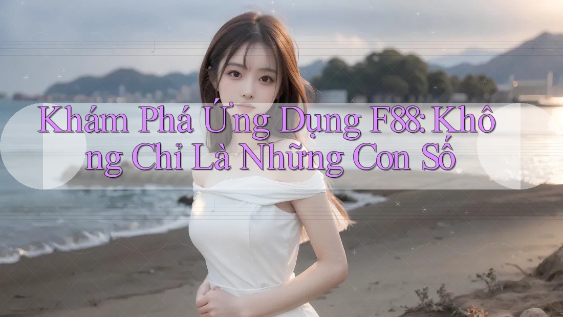 Khám Phá Ứng Dụng F88: Không Chỉ Là Những Con Số