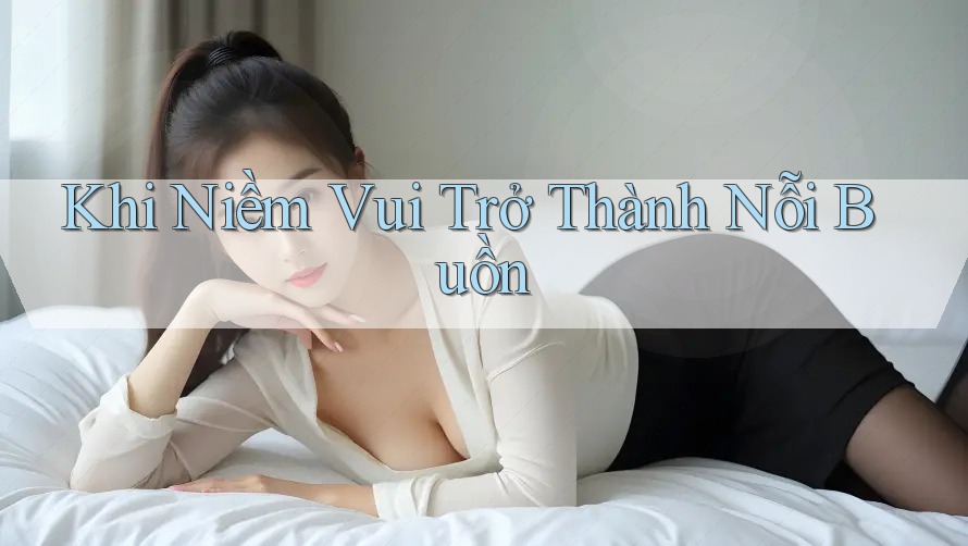 Khi Niềm Vui Trở Thành Nỗi Buồn