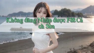 không đăng nhập được f88 cách sửa