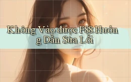 không vào được f88 hướng dẫn sửa lỗi