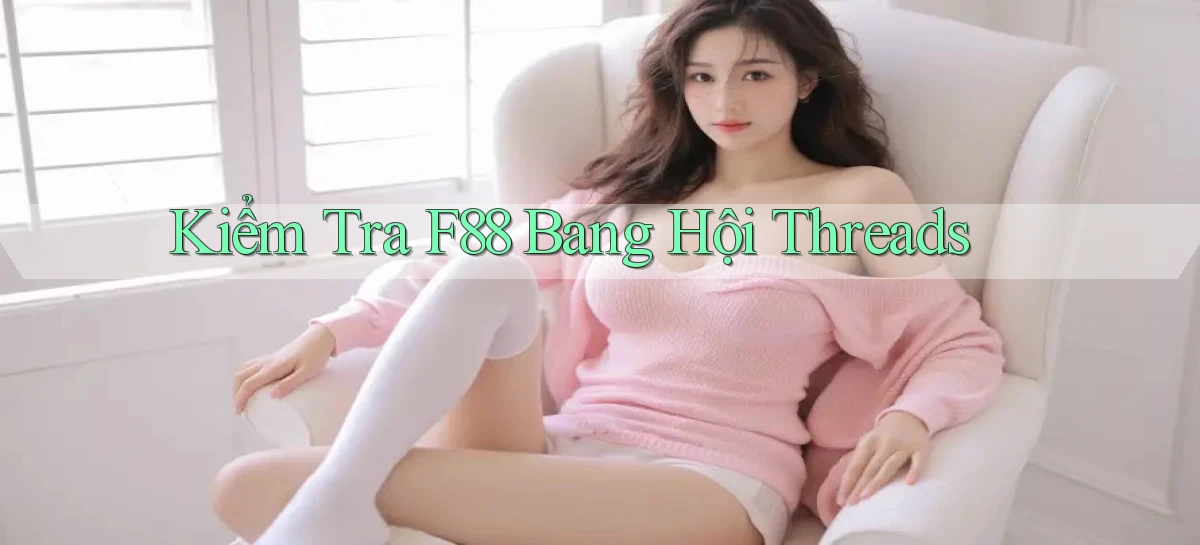 kiểm tra f88 bang hội threads