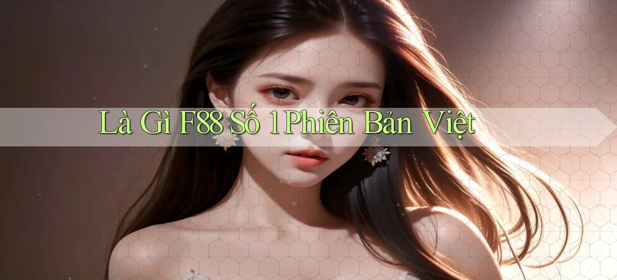 là gì f88 số 1 phiên bản việt