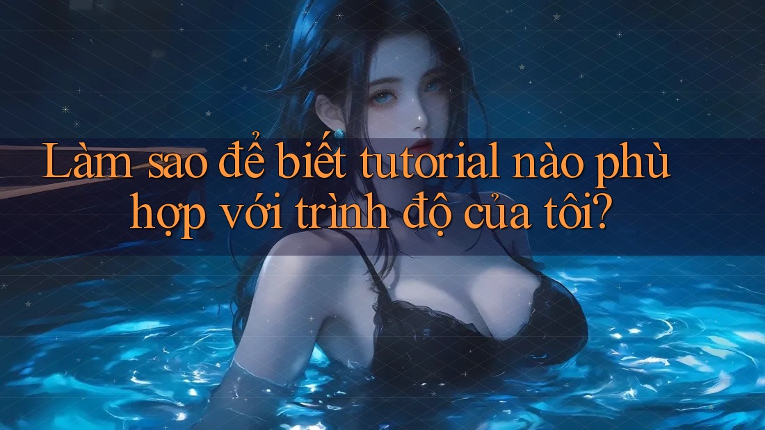 Làm sao để biết tutorial nào phù hợp với trình độ của tôi?