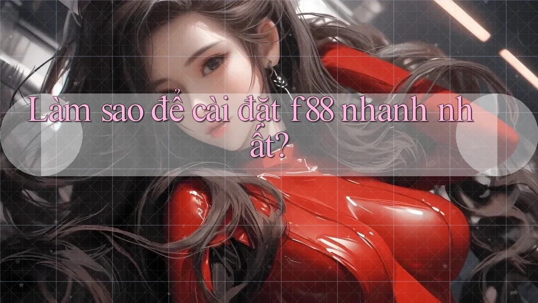 Làm sao để cài đặt f88 nhanh nhất?