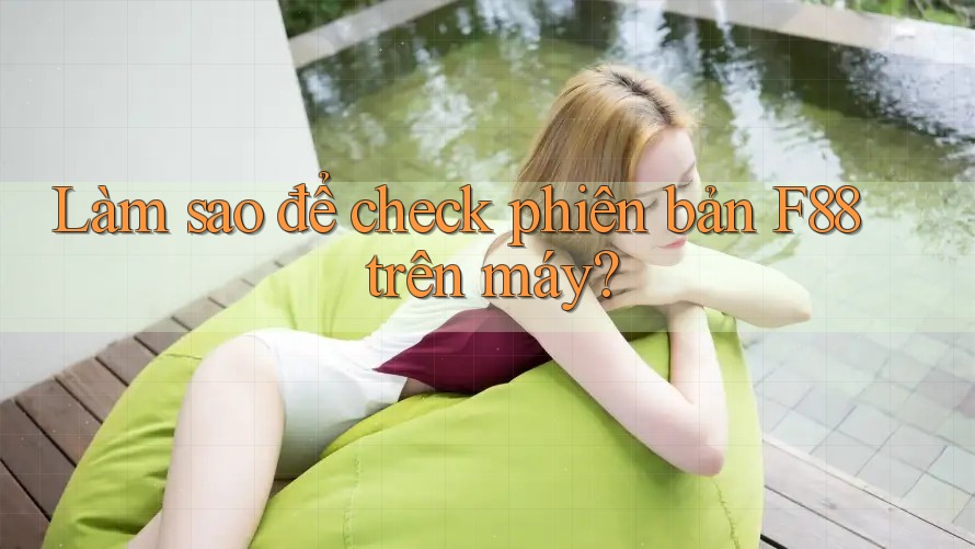Làm sao để check phiên bản F88 trên máy? Làm sao để check phiên bản F88 trên máy?