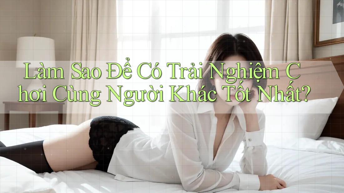 Làm Sao Để Có Trải Nghiệm Chơi Cùng Người Khác Tốt Nhất? Làm Sao Để Có Trải Nghiệm Chơi Cùng Người Khác Tốt Nhất?