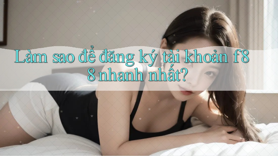 Làm sao để đăng ký tài khoản f88 nhanh nhất?
