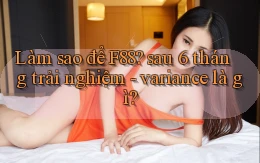 Làm sao để F88 sau 6 tháng trải nghiệm   variance là gì