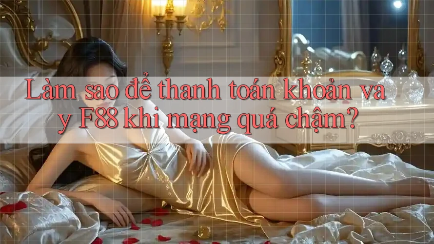 Làm sao để thanh toán khoản vay F88 khi mạng quá chậm?