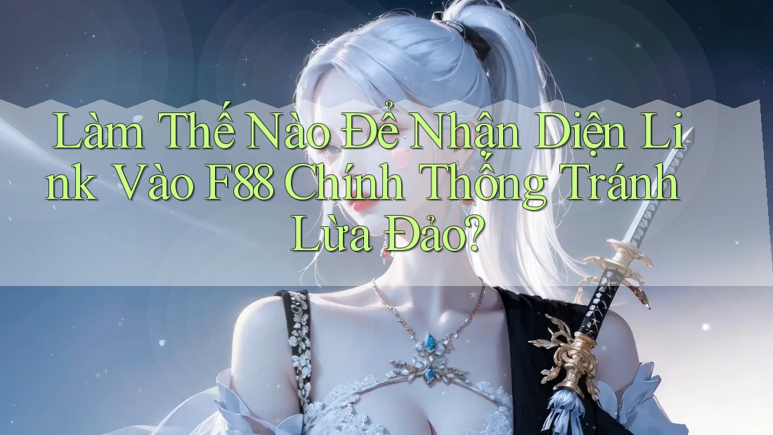Làm Thế Nào Để Nhận Diện Link Vào F88 Chính Thống Tránh Lừa Đảo? Làm Thế Nào Để Nhận Diện Link Vào F88 Chính Thống Tránh Lừa Đảo?
