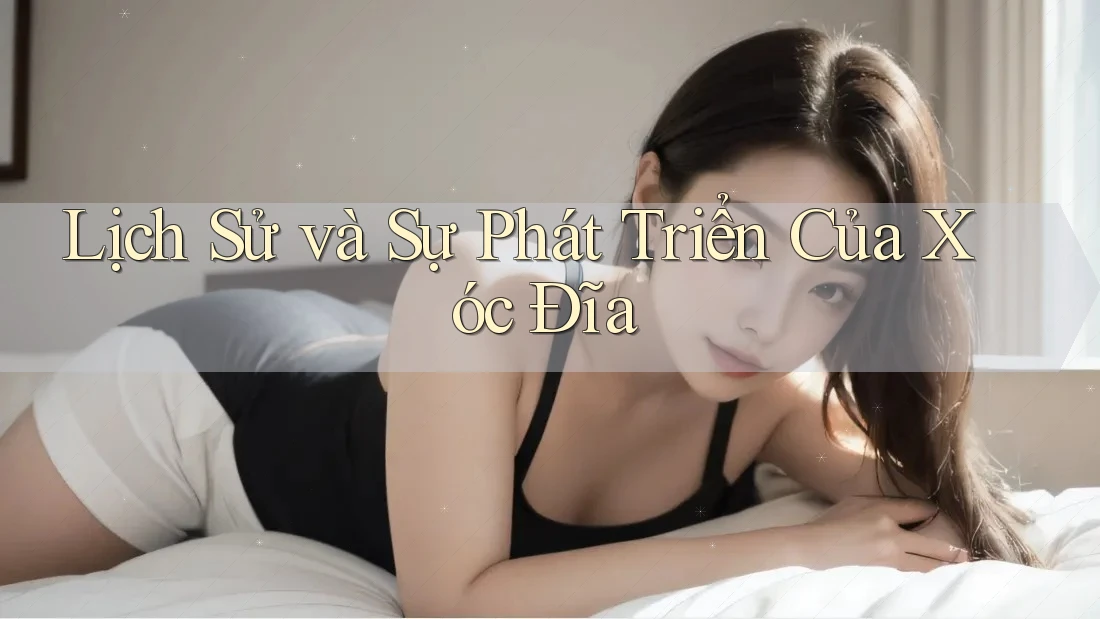 Lịch Sử và Sự Phát Triển Của Xóc Đĩa