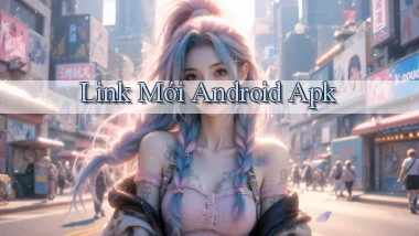 link mới Android apk