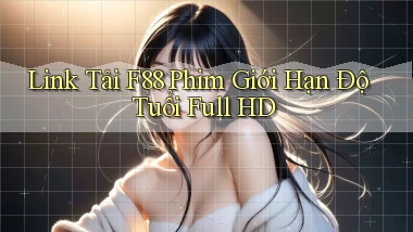 link tải f88 phim giới hạn độ tuổi full hd