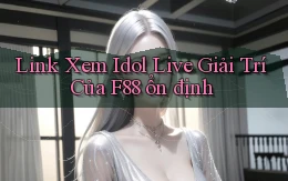 link xem idol live giải trí của f88 ổn định