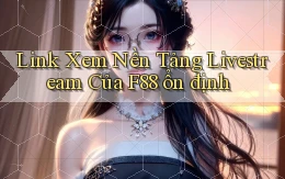 link xem nền tảng livestream của f88 ổn định