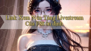link xem nền tảng livestream của f88 ổn định