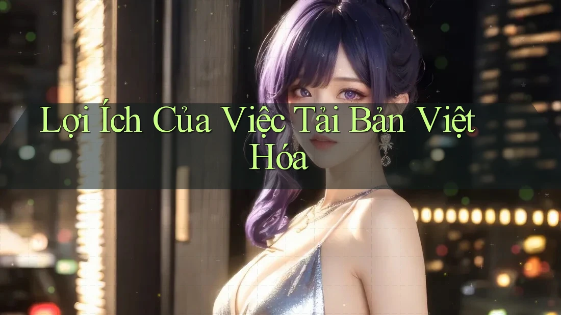 Lợi Ích Của Việc Tải Bản Việt Hóa
