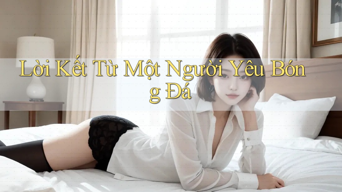 Lời Kết Từ Một Người Yêu Bóng Đá