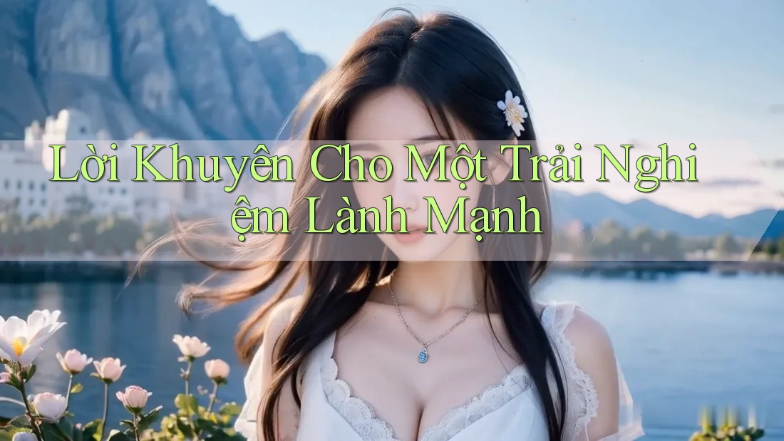Lời Khuyên Cho Một Trải Nghiệm Lành Mạnh