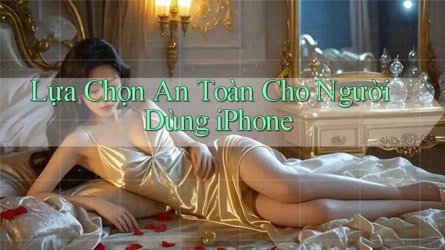 Lựa Chọn An Toàn Cho Người Dùng iPhone
