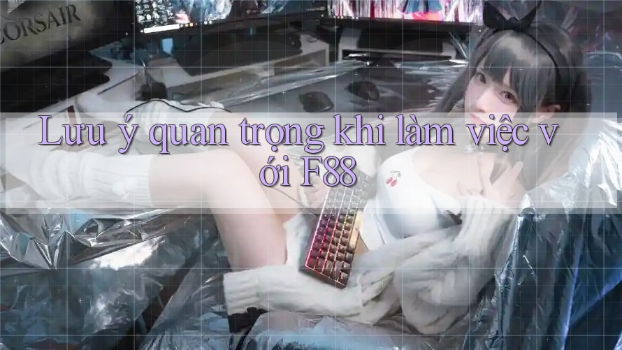 Lưu ý quan trọng khi làm việc với F88