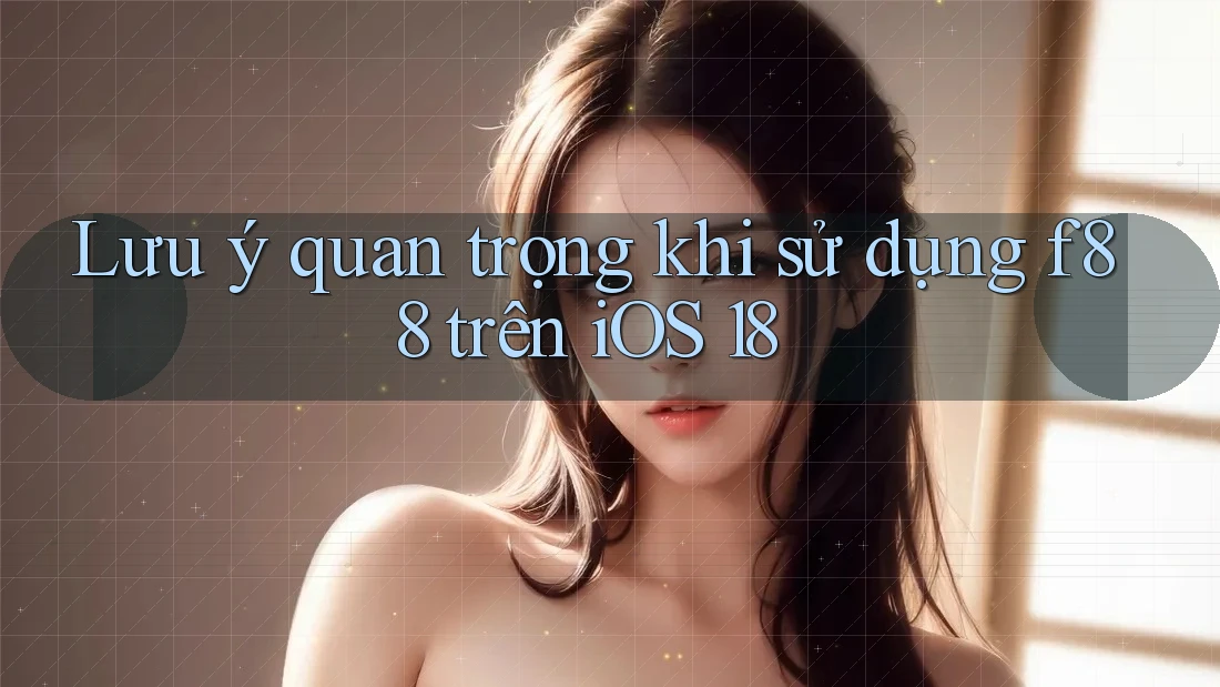 Lưu ý quan trọng khi sử dụng f88 trên iOS 18