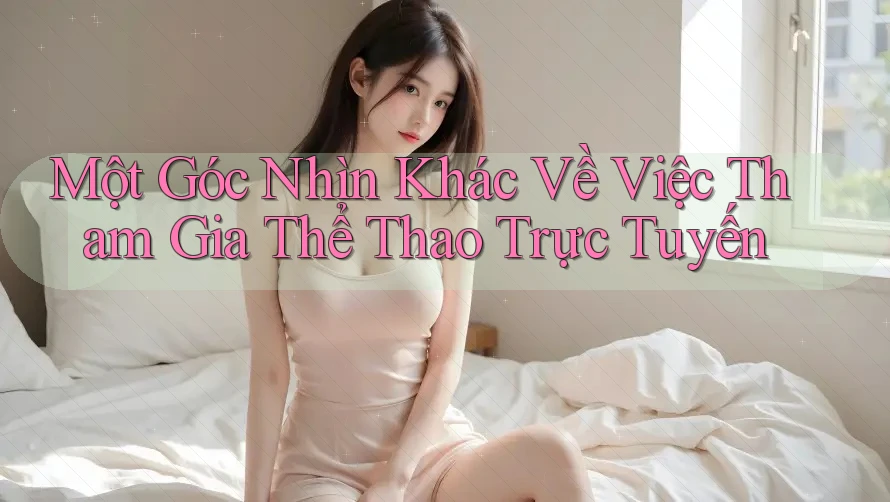 Một Góc Nhìn Khác Về Việc Tham Gia Thể Thao Trực Tuyến