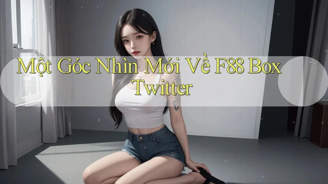 Một Góc Nhìn Mới Về F88 Box Twitter