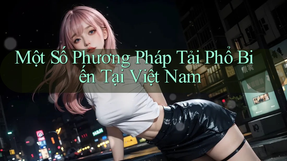 Một Số Phương Pháp Tải Phổ Biến Tại Việt Nam
