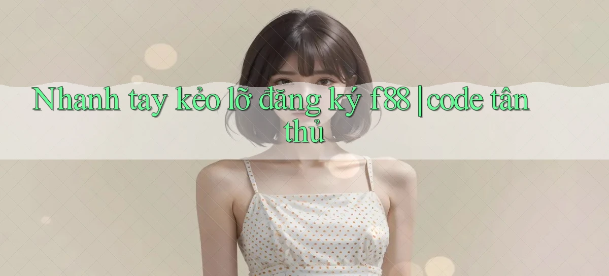 Nhanh tay kẻo lỡ đăng ký f88 code tân thủ