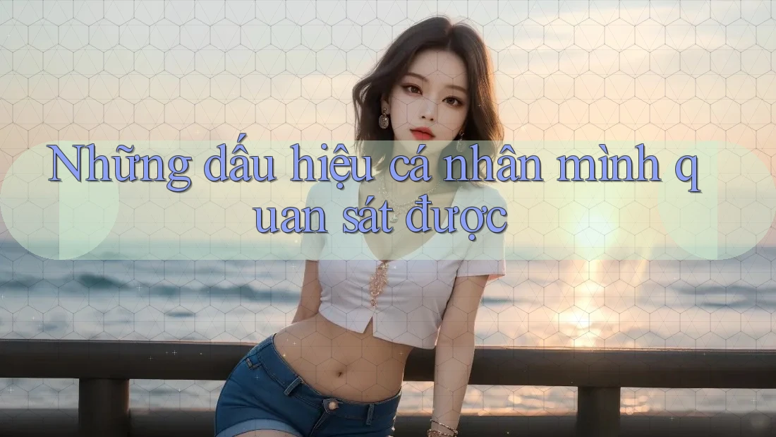 Những dấu hiệu cá nhân mình quan sát được Những dấu hiệu cá nhân mình quan sát được