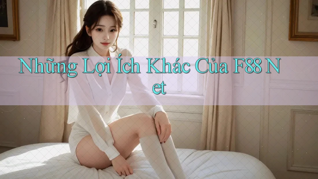 Những Lợi Ích Khác Của F88 Net