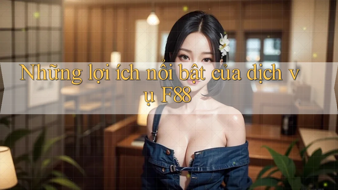 Những lợi ích nổi bật của dịch vụ F88 Những lợi ích nổi bật của dịch vụ F88