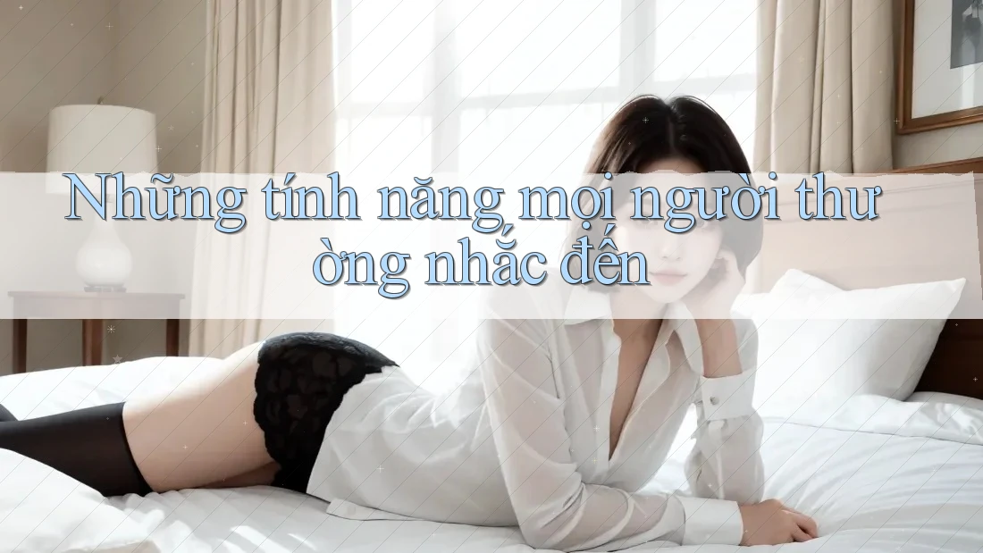 Những tính năng mọi người thường nhắc đến