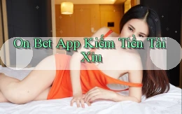 on bet app kiếm tiền tài xỉu