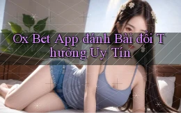 ox bet app đánh bài đổi thưởng uy tín