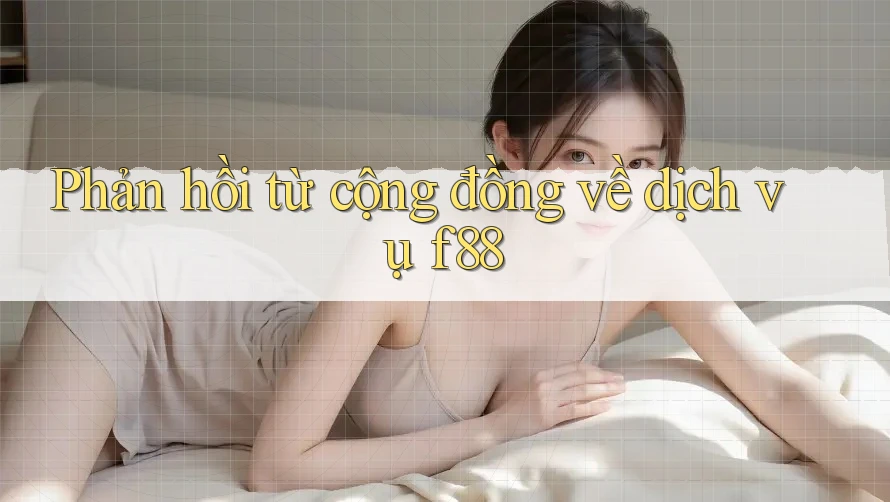 Phản hồi từ cộng đồng về dịch vụ f88
