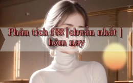 Phân tích f88 chuẩn nhất hôm nay