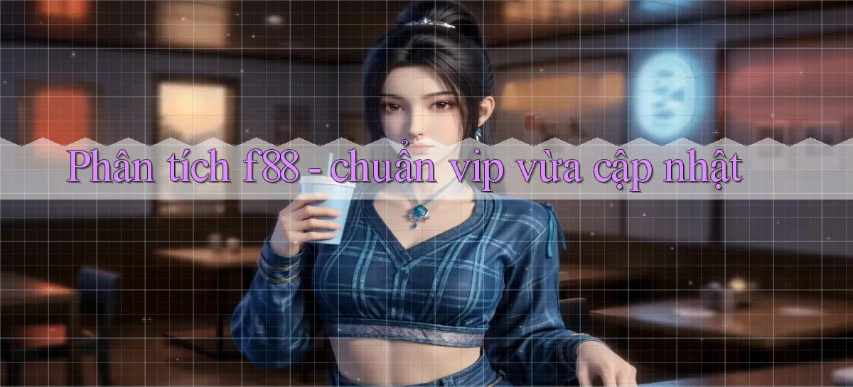 Phân tích f88   chuẩn vip vừa cập nhật