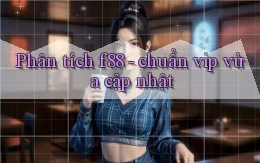Phân tích f88   chuẩn vip vừa cập nhật