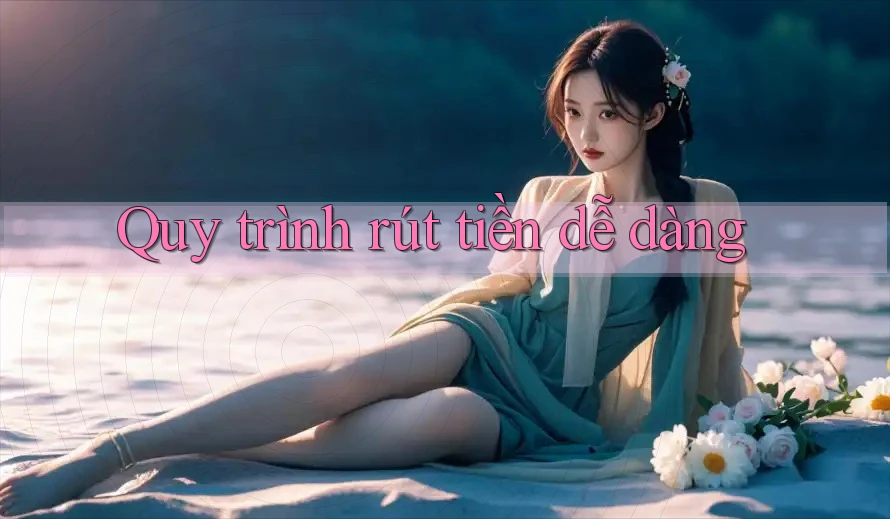 Quy Trình Rút Tiền Dễ Dàng