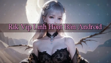 rik vip linh hoạt bản android