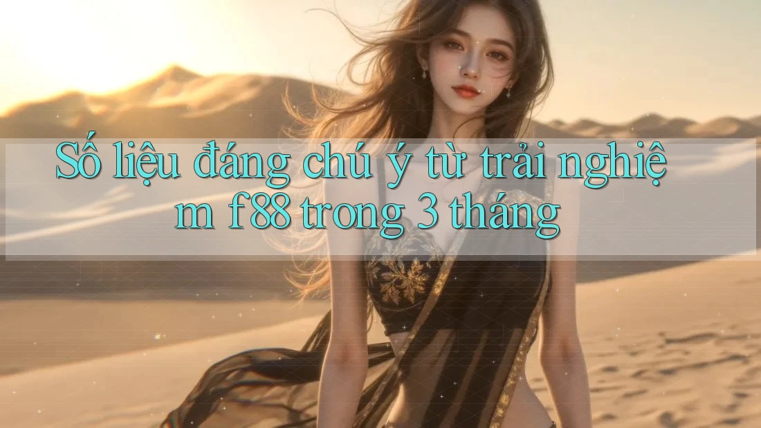 Số liệu đáng chú ý từ trải nghiệm f88 trong 3 tháng Số liệu đáng chú ý từ trải nghiệm f88 trong 3 tháng