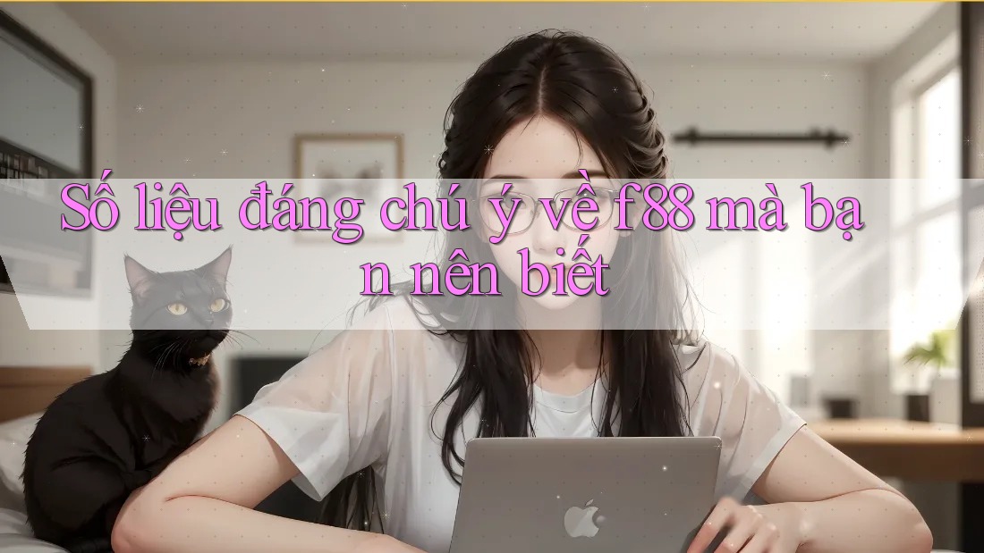 Số liệu đáng chú ý về f88 mà bạn nên biết Số liệu đáng chú ý về f88 mà bạn nên biết