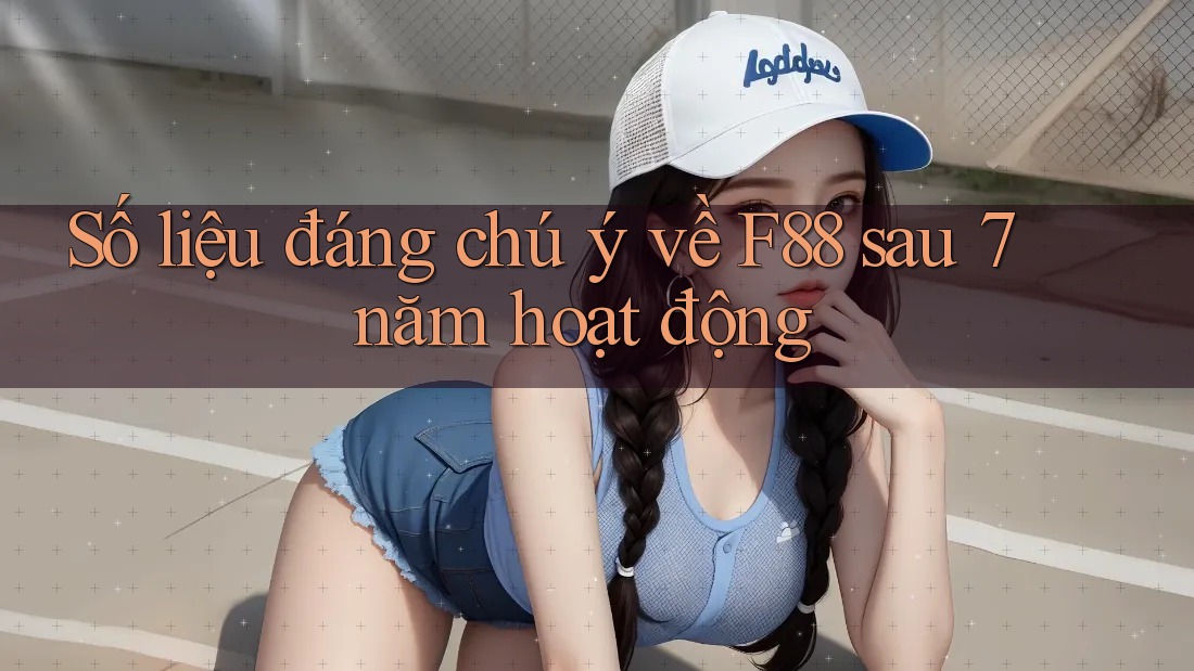 Số liệu đáng chú ý về F88 sau 7 năm hoạt động